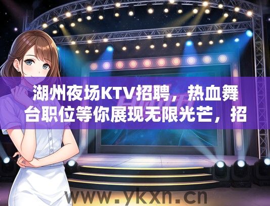 湖州夜场KTV招聘，热血舞台职位等你展现无限光芒，招募歌手及舞者
