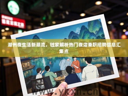 湖州夜生活新潮流，独家解析热门夜店兼职招聘信息汇集点