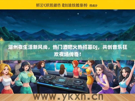 湖州夜生活新风尚，热门酒吧火热招募DJ，共创音乐狂欢夜场传奇！