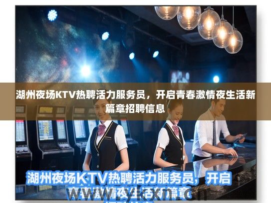 湖州夜场KTV热聘活力服务员，开启青春激情夜生活新篇章招聘信息